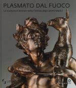 Plasmato dal fuoco. La scultura in bronzo nella Firenze degli ultimi Medici