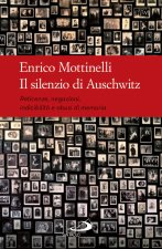 silenzio di Auschwitz. Reticenze, negazioni, indicibilità e abusi di memoria