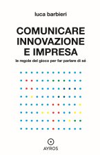 Comunicare innovazione e impresa. Le regole del gioco per far parlare di sé