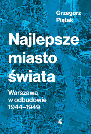 Najlepsze miasto świata. Odbudowa Warszawy 1944-1949 wyd. 2022