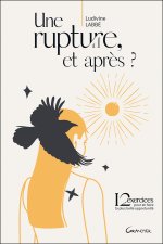 UNE RUPTURE, ET APRES ? - 12 EXERCICES POUR EN FAIRE TA PLUS BELLE OPPORTUNITE