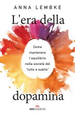 era della dopamina. Come mantenere l'equilibrio nella società del «tutto e subito»