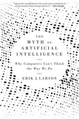 Myth of Artificial Intelligence (Erik J. Larson)(Puha kötésű)