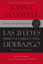Las 21 Leyes Irrefutables del Liderazgo: Siga Estas Leyes, Y La Gente Lo Seguirá a Usted
