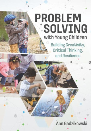 Problem Solving with Young Children: Building Creativity, Critical Thinking, and Resilience