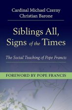 Siblings All, Sign of the Times: The Social Teaching of Pope Francis