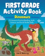 First Grade Activity Book: Dinosaurs: 75 Games to Practice Reading, Math, Science & Social Studies Skills