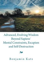 Advanced, Evolving Wisdom Beyond Sapiens Mental Constraints, Escapism and Self-Destruction