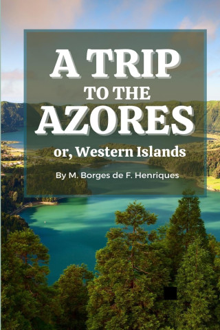 Trip to the Azores, or, Western Islands