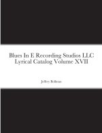 Blues In E Recording Studios LLC Lyrical Catalog Volume XVII