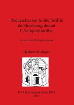 Recherches sur le site fortifie de Strasbourg durant l'Antiquite tardive: Le castrum d'Argentoratum