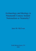 Archaeology and ideology in nineteenth century Ireland: nationalism or neutrality