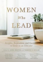 Women Who Lead: Insights, Inspiration, and Guidance to Grow as an Educator (Your Blueprint on How to Promote Gender Equality in Educat