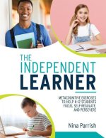 Independent Learner: Metacognitive Exercises to Help K-12 Students Focus, Self-Regulate, and Persevere (Teacher's Guide to Implementing Res