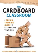 Cardboard Classroom: A Design-Thinking Guide for Elementary Teachers (the Best Educators Resource for Design Thinking with Comprehensive Ex