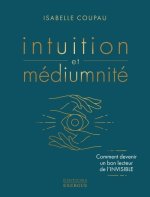 Intuition et médiumnité - Comment devenir un bon lecteur de l'invisible