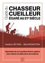 Guide du chasseur-cueilleur égaré au 21e siècle - Apprendre de nos ancêtres Homo sapiens pour releve