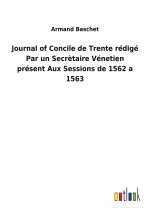 Journal of Concile de Trente redige Par un Secretaire Venetien present Aux Sessions de 1562 a 1563