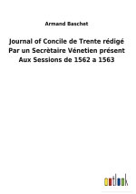 Journal of Concile de Trente redige Par un Secretaire Venetien present Aux Sessions de 1562 a 1563