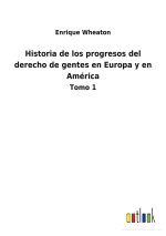 Historia de los progresos del derecho de gentes en Europa y en America