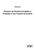 Almacen de Recetas Escogidas y Probadas o sea Tratado de Jarabes