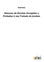 Almacen de Recetas Escogidas y Probadas o sea Tratado de Jarabes