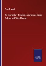 Elementary Treatise on American Grape Culture and Wine Making