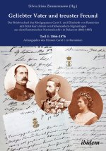 Geliebter Vater und treuster Freund - Der Briefwechsel des Königspaares Carol I. und Elisabeth von Rumänien mit Fürst Karl Anton von Hohenzollern-Sigm