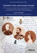 Geliebter Vater und treuster Freund - Der Briefwechsel des Königspaares Carol I. und Elisabeth von Rumänienmit Fürst Karl Anton von Hohenzollern-Sigma