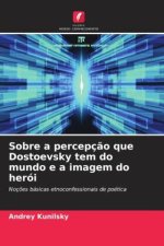 Sobre a percepç?o que Dostoevsky tem do mundo e a imagem do herói