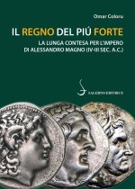 regno del più forte. La lunga contesa per l'Impero di Alessandro Magno (IV-III sec. A.C.)