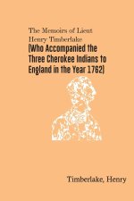 Memoirs of Lieut. Henry Timberlake (Who Accompanied the Three Cherokee Indians to England in the Year 1762)