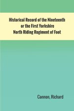Historical Record of the Nineteenth, or the First Yorkshire North Riding Regiment of Foot