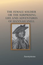 Female Soldier; Or, The Surprising Life and Adventures of Hannah Snell