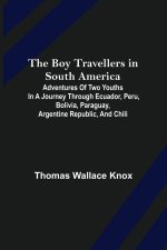 Boy Travellers in South America; Adventures of Two Youths in a Journey through Ecuador, Peru, Bolivia, Paraguay, Argentine Republic, and Chili