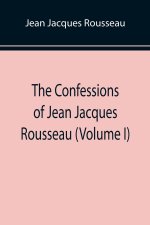 Confessions of Jean Jacques Rousseau (Volume I)