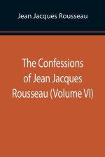 Confessions of Jean Jacques Rousseau (Volume VI)