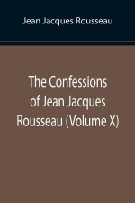 Confessions of Jean Jacques Rousseau (Volume X)