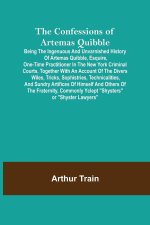 Confessions of Artemas Quibble; Being the Ingenuous and Unvarnished History of Artemas Quibble, Esquire, One-Time Practitioner in the New York Crimina