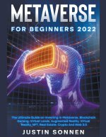 Metaverse For Beginners 2022 The Ultimate Guide on Investing In Metaverse, Blockchain Gaming, Virtual Lands, Augmented Reality, Virtual Reality, NFT,