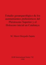 Estudio geoarqueologico de los asentamientos prehistoricos del Pleistoceno Superior y el Holoceno inicial en Catalunya