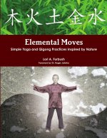 Elemental Moves: Simple Yoga and Qigong Practices Inspired by Nature