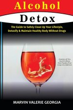 ALCOHOL DETOX: THE GUIDE TO SAFELY CLEAN