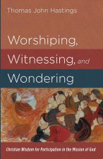 WORSHIPING, WITNESSING, AND WONDERING