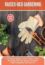 RAISED-BED GARDENING: THE ULTIMATE BEGIN