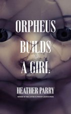 Orpheus Builds A Girl