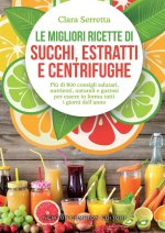 migliori ricette di succhi, estratti e centrifughe. Più di 800 consigli salutari, nutrienti, naturali e gustosi per essere in forma tutti i giorni del