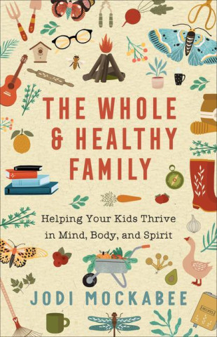 Whole and Healthy Family - Helping Your Kids Thrive in Mind, Body, and Spirit