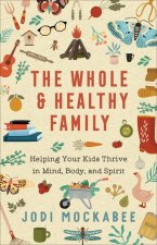 Whole and Healthy Family - Helping Your Kids Thrive in Mind, Body, and Spirit