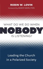 What Do We Do When Nobody Is Listening?: Leading the Church in a Polarized Society